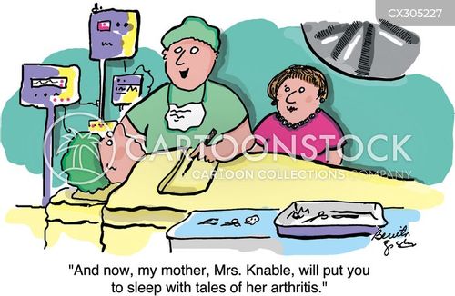 anesthesia cartoon with arthritis and the caption "And now, my mother, Mrs. Knable, will put you to sleep with tales of her arthritis." by Benita Epstein