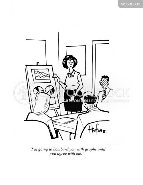 business presentation cartoon with grah and the caption "I'm going to bombard you with graphs until you agree with me." by Kaamran Hafeez