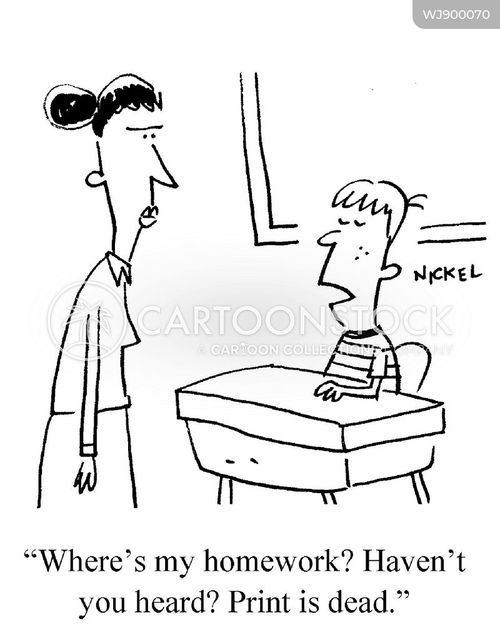 homework cartoon with homework assignment and the caption "Where's my homework? Haven't you heard? Print is dead." by Scott Nickel
