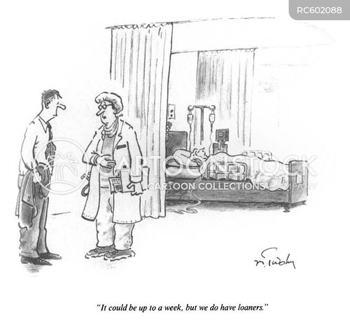 hospital stay cartoon with loaner and the caption "It could be up to a week, but we do have loaners." by Mike Twohy
