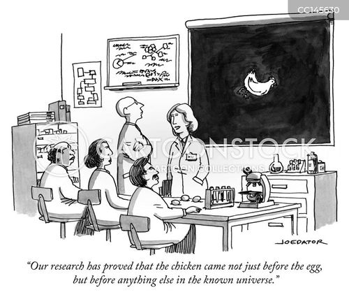 scientific research cartoon with chicken and the egg and the caption "Or research has proved that the chicken came not just before the egg, but before anything else in the known universe." by Joe Dator